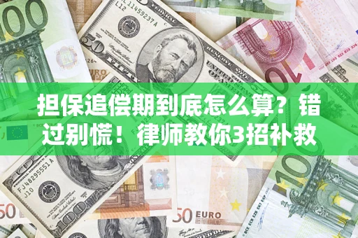 武汉担保追偿期到底怎么算？错过别慌！律师教你3招补救