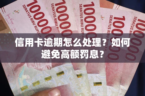 武汉信用卡逾期怎么处理？如何避免高额罚息？