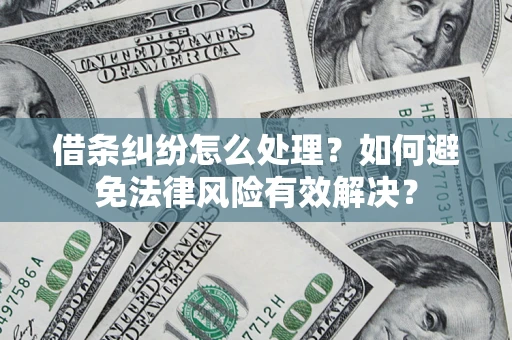 武汉借条纠纷怎么处理？如何避免法律风险有效解决？