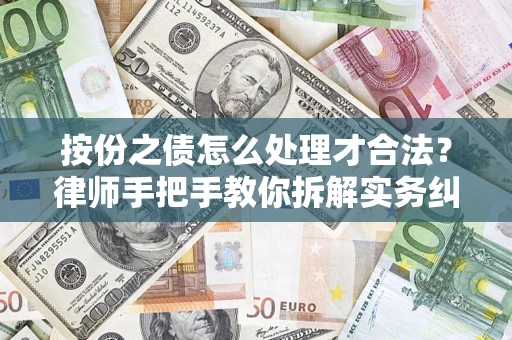 武汉按份之债怎么处理才合法？律师手把手教你拆解实务纠纷