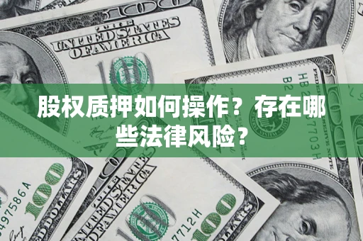 武汉股权质押如何操作？存在哪些法律风险？