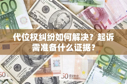武汉代位权纠纷如何解决？起诉需准备什么证据？