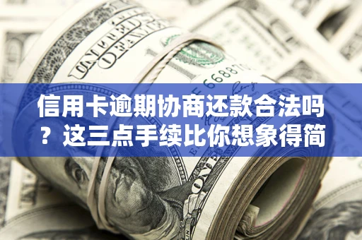 武汉信用卡逾期协商还款合法吗？这三点手续比你想象得简单