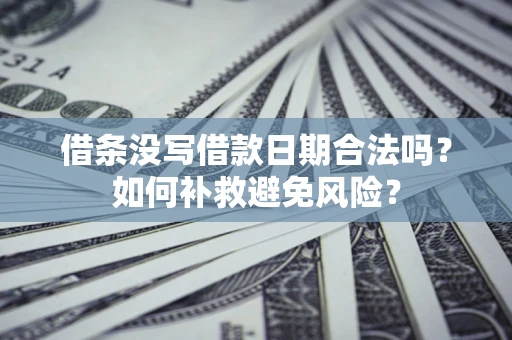 武汉借条没写借款日期合法吗？如何补救避免风险？