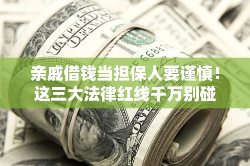 武汉亲戚借钱当担保人要谨慎！这三大法律红线千万别碰