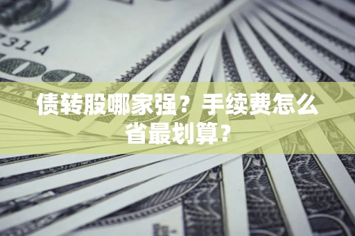 武汉债转股哪家强？手续费怎么省最划算？