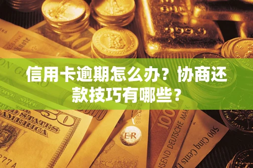 武汉信用卡逾期怎么办？协商还款技巧有哪些？