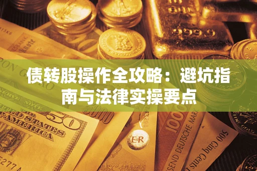武汉债转股操作全攻略：避坑指南与法律实操要点