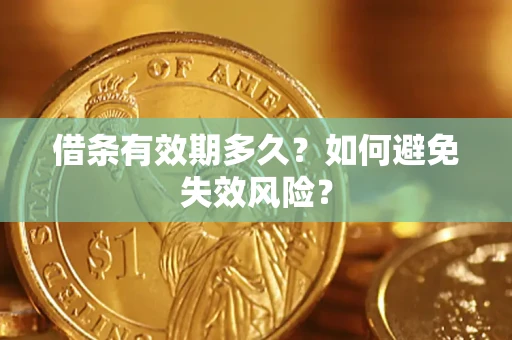 武汉借条有效期多久？如何避免失效风险？