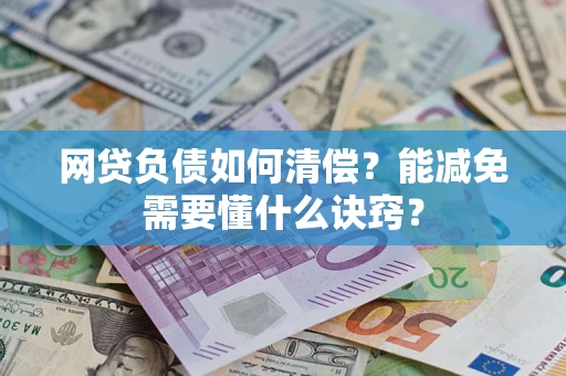 武汉网贷负债如何清偿？能减免需要懂什么诀窍？