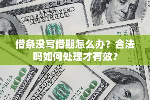 武汉借条没写借期怎么办？合法吗如何处理才有效？