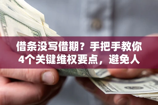 武汉借条没写借期？手把手教你4个关键维权要点，避免人财两空