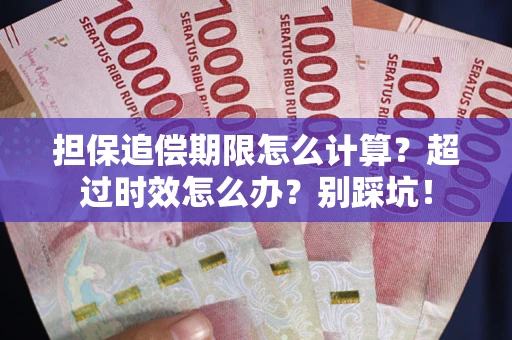 武汉担保追偿期限怎么计算？超过时效怎么办？别踩坑！