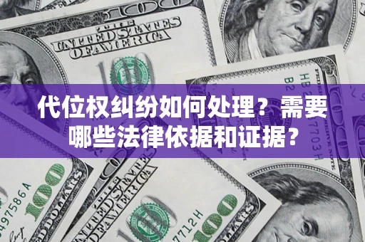 武汉代位权纠纷如何处理？需要哪些法律依据和证据？