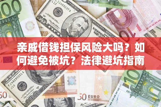 武汉亲戚借钱担保风险大吗？如何避免被坑？法律避坑指南