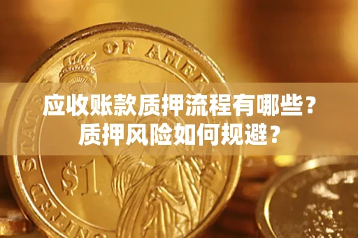武汉应收账款质押流程有哪些？质押风险如何规避？