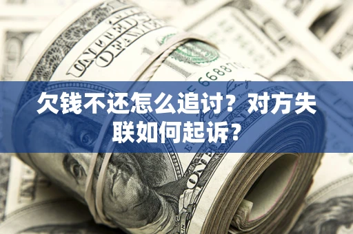 武汉欠钱不还怎么追讨？对方失联如何起诉？
