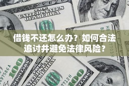 武汉借钱不还怎么办？如何合法追讨并避免法律风险？