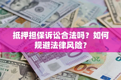 武汉抵押担保诉讼合法吗？如何规避法律风险？