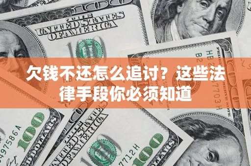 武汉欠钱不还怎么追讨？这些法律手段你必须知道