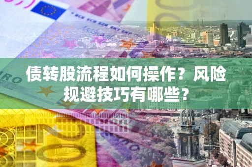 武汉债转股流程如何操作？风险规避技巧有哪些？