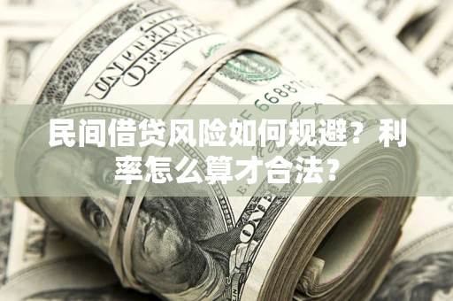 武汉民间借贷风险如何规避？利率怎么算才合法？