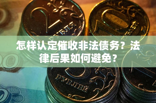 武汉怎样认定催收非法债务？法律后果如何避免？
