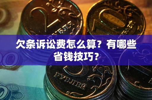 武汉欠条诉讼费怎么算？有哪些省钱技巧？