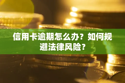 武汉信用卡逾期怎么办？如何规避法律风险？