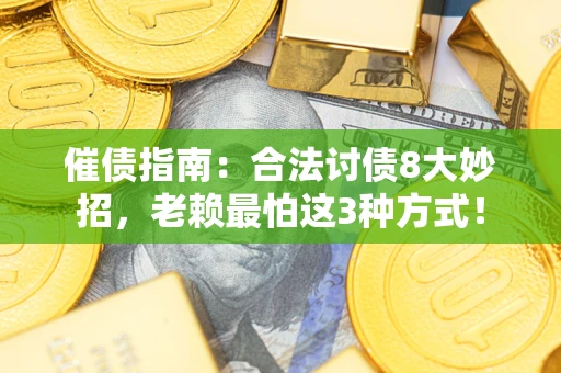 武汉催债指南：合法讨债8大妙招，老赖最怕这3种方式！