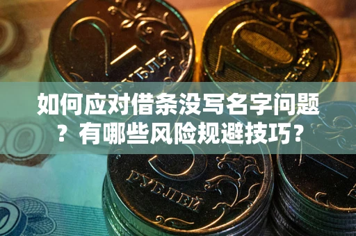 武汉如何应对借条没写名字问题？有哪些风险规避技巧？