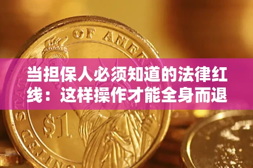 武汉当担保人必须知道的法律红线：这样操作才能全身而退