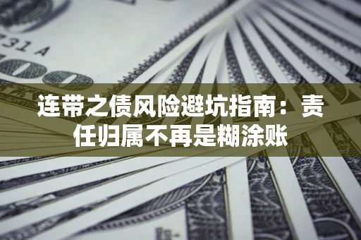 武汉连带之债风险避坑指南：责任归属不再是糊涂账