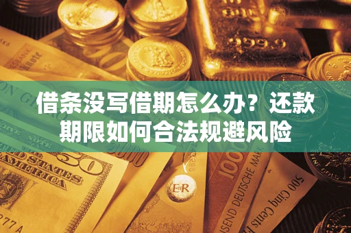 武汉借条没写借期怎么办？还款期限如何合法规避风险